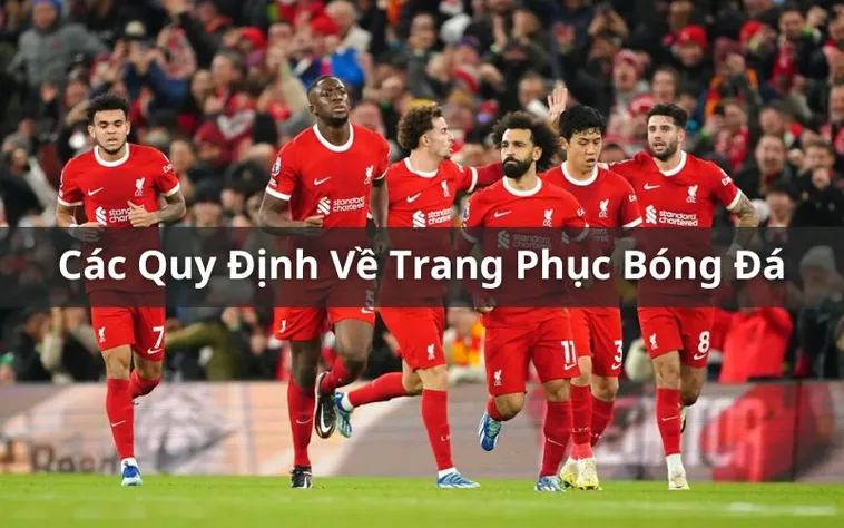 Quy Định Về Trang Phục Bóng Đá Và Các Tiêu Chuẩn Kỹ Thuật